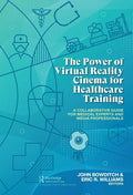 The Power of Virtual Reality Cinema for Healthcare Training: A Collaborative Guide for Medical Experts and Media Professionals - Paperback