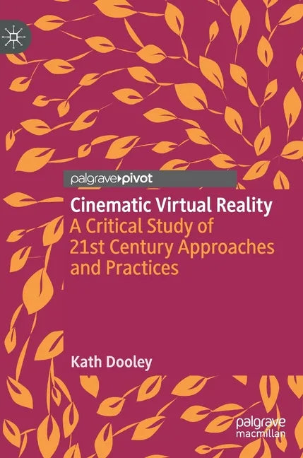 Cinematic Virtual Reality: A Critical Study of 21st Century Approaches and Practices - Hardcover